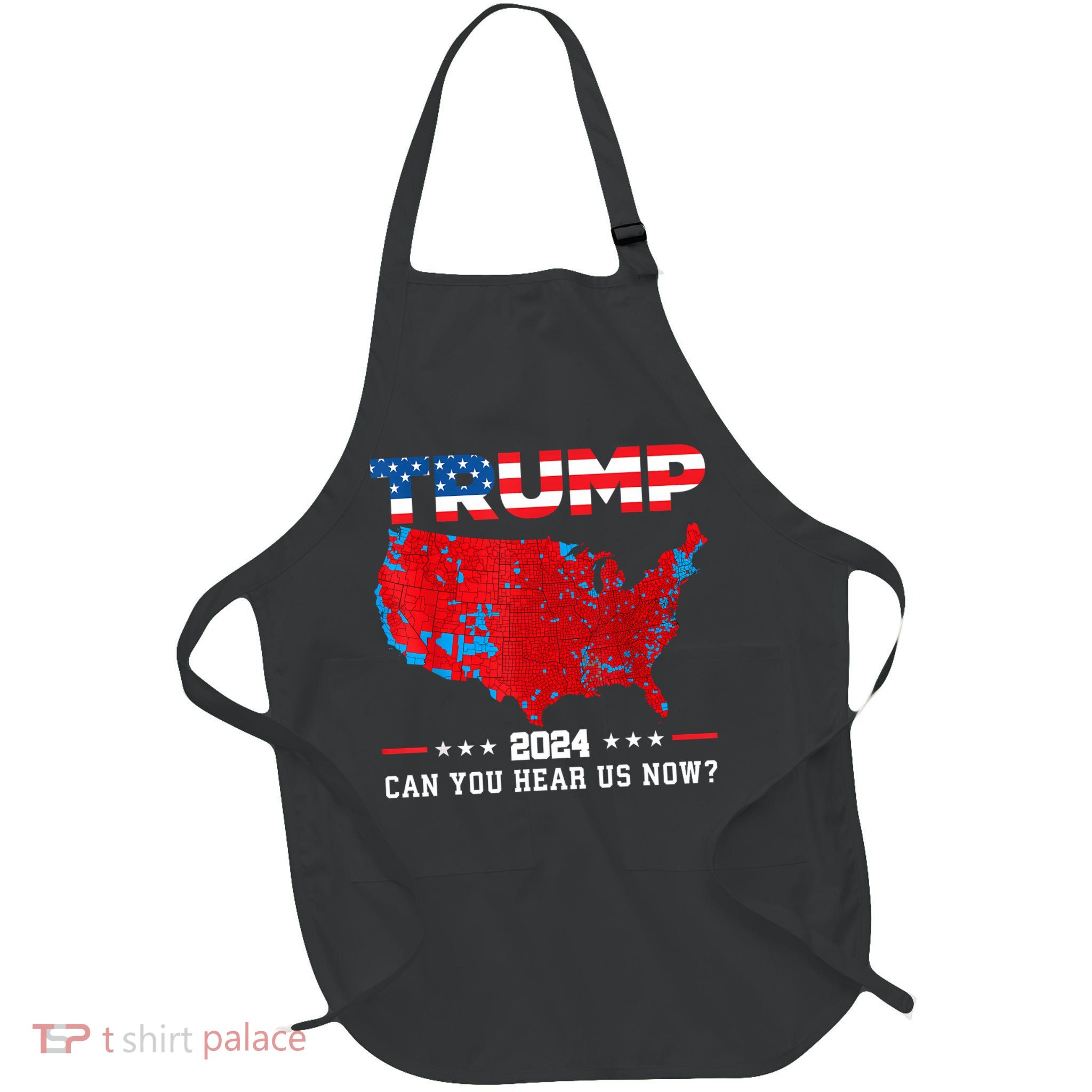 Trump 2024 Can You Hear Us Now Map Of 2024 Election Results Full-Length Apron With Pockets