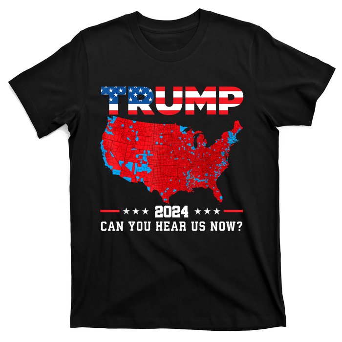 Trump 2024 Can You Hear Us Now Map Of 2024 Election Results T-Shirt