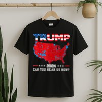 Trump 2024 Can You Hear Us Now Map Of 2024 Election Results T-Shirt