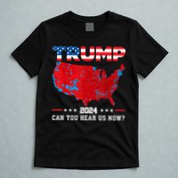Trump 2024 Can You Hear Us Now Map Of 2024 Election Results T-Shirt