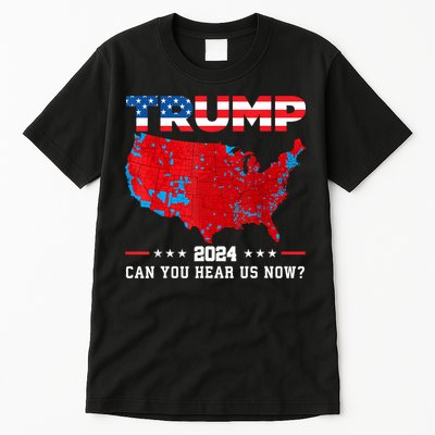 Trump 2024 Can You Hear Us Now Map Of 2024 Election Results Tall T-Shirt