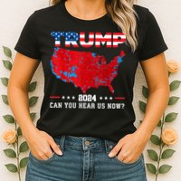 Trump 2024 Can You Hear Us Now Map Of 2024 Election Results Womens T-Shirt