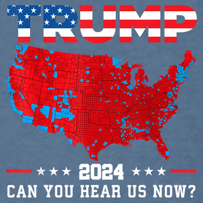 Trump 2024 Can You Hear Us Now Map Of 2024 Election Results Garment-Dyed Sweatshirt