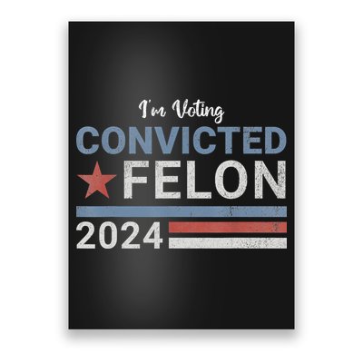 Trump 2024 Convicted Felon IM Voting Convicted Felon 2024 Poster