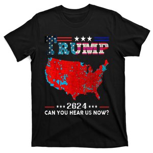 Trump 2024 Can You Hear Us Now Map Of 2024 Election Results T-Shirt