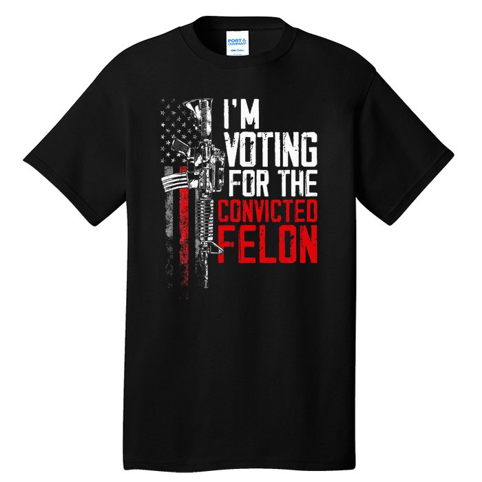 Trump 2024 Convicted Felon IM Voting Convicted Felon 2024 Tall T-Shirt