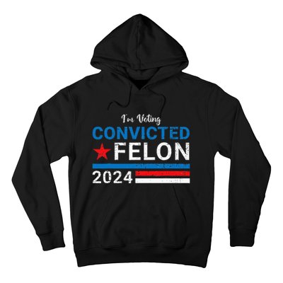 Trump 2024 Convicted Felon IM Voting Convicted Felon 2024 Hoodie