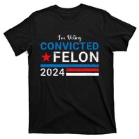 Trump 2024 Convicted Felon IM Voting Convicted Felon 2024 T-Shirt