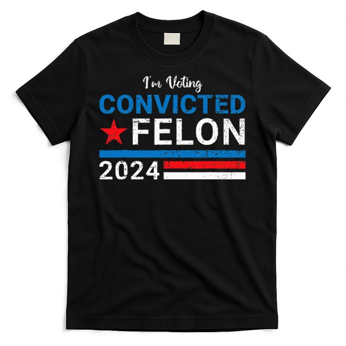 Trump 2024 Convicted Felon IM Voting Convicted Felon 2024 T-Shirt