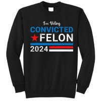 Trump 2024 Convicted Felon IM Voting Convicted Felon 2024 Tall Sweatshirt