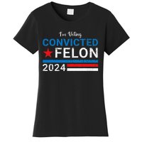 Trump 2024 Convicted Felon IM Voting Convicted Felon 2024 Women's T-Shirt