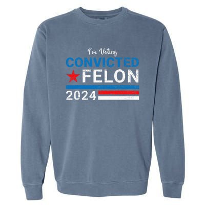 Trump 2024 Convicted Felon IM Voting Convicted Felon 2024 Garment-Dyed Sweatshirt