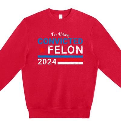 Trump 2024 Convicted Felon IM Voting Convicted Felon 2024 Premium Crewneck Sweatshirt