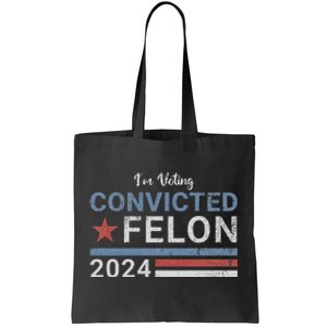 Trump 2024 Convicted Felon IM Voting Convicted Felon 2024 Tote Bag