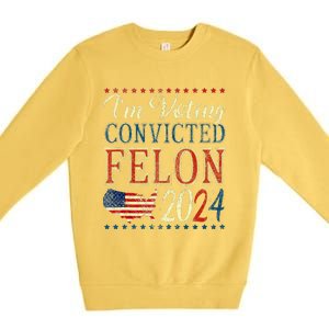 Trump 2024 Convicted Felon IM Voting Convicted Felon 2024 Premium Crewneck Sweatshirt