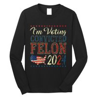 Trump 2024 Convicted Felon IM Voting Convicted Felon 2024 Long Sleeve Shirt