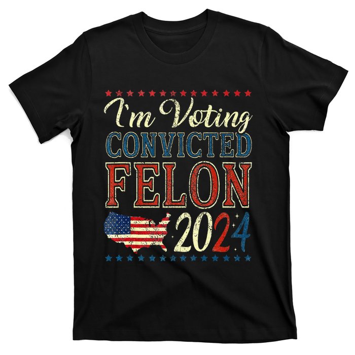 Trump 2024 Convicted Felon IM Voting Convicted Felon 2024 T-Shirt