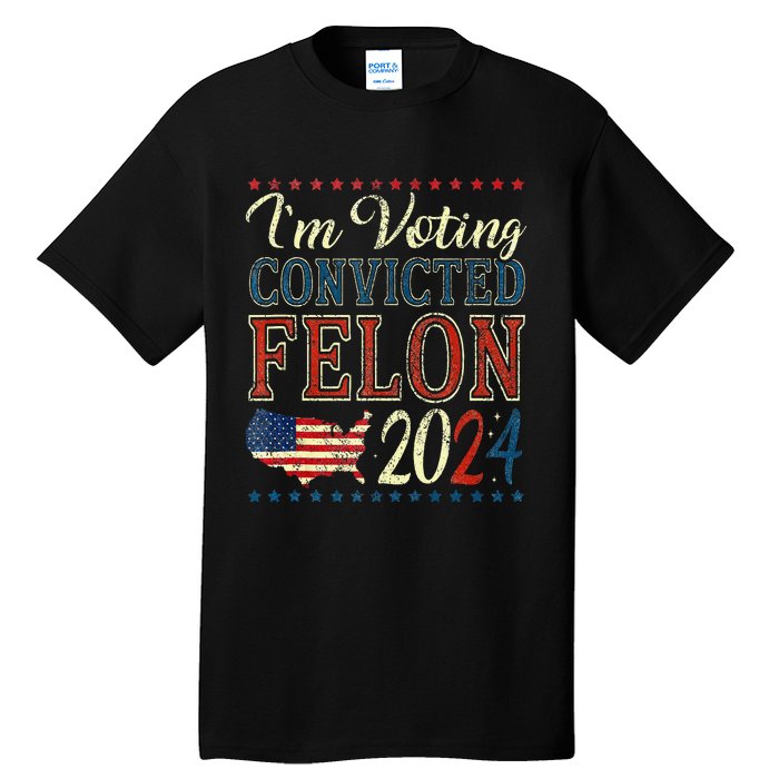 Trump 2024 Convicted Felon IM Voting Convicted Felon 2024 Tall T-Shirt