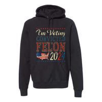 Trump 2024 Convicted Felon IM Voting Convicted Felon 2024 Premium Hoodie