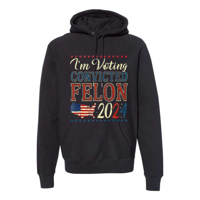 Trump 2024 Convicted Felon IM Voting Convicted Felon 2024 Premium Hoodie