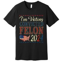 Trump 2024 Convicted Felon IM Voting Convicted Felon 2024 Premium T-Shirt