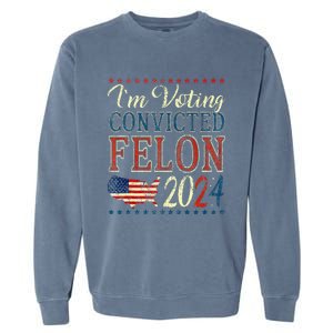 Trump 2024 Convicted Felon IM Voting Convicted Felon 2024 Garment-Dyed Sweatshirt