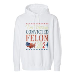 Trump 2024 Convicted Felon IM Voting Convicted Felon 2024 Garment-Dyed Fleece Hoodie