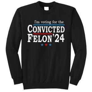 Trump 2024 Convicted Felon Im Voting Convicted Felon 2024 Sweatshirt