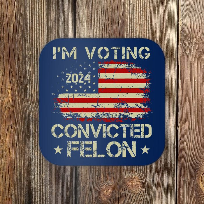 Trump 2024 Convicted Felon IM Voting Convicted Felon 2024 Coaster