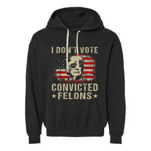 Trump 2024 Convicted Felon I DonT Vote For Convicted Felons Garment-Dyed Fleece Hoodie