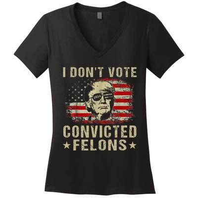 Trump 2024 Convicted Felon I DonT Vote For Convicted Felons Women's V-Neck T-Shirt