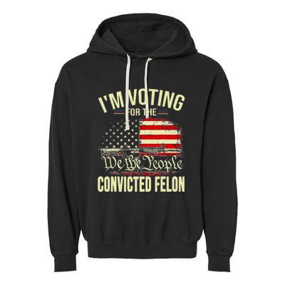 Trump 2024 Convicted Felon IM Voting Convicted Felon 2024 Garment-Dyed Fleece Hoodie