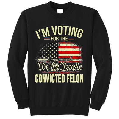 Trump 2024 Convicted Felon IM Voting Convicted Felon 2024 Sweatshirt