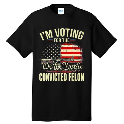 Trump 2024 Convicted Felon IM Voting Convicted Felon 2024 Tall T-Shirt