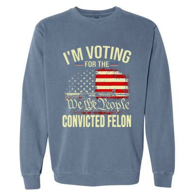 Trump 2024 Convicted Felon IM Voting Convicted Felon 2024 Garment-Dyed Sweatshirt