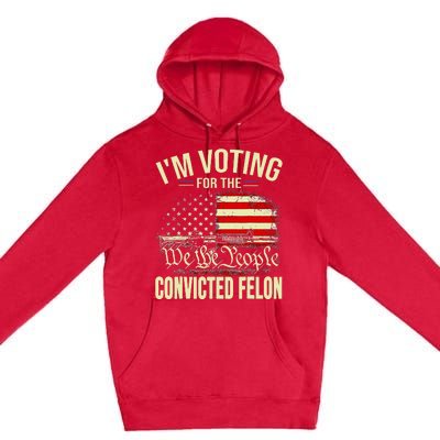 Trump 2024 Convicted Felon IM Voting Convicted Felon 2024 Premium Pullover Hoodie