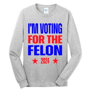 Trump 2024 Convicted Felon IM Voting Convicted Felon 2024 Tall Long Sleeve T-Shirt