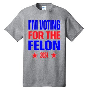 Trump 2024 Convicted Felon IM Voting Convicted Felon 2024 Tall T-Shirt