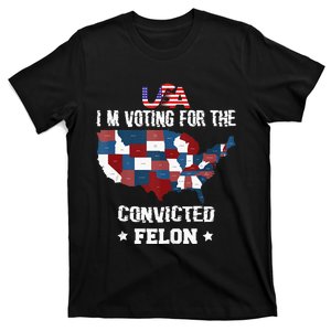 Trump 2024 Convicted Felon IM Voting Convicted Felon 2024. P T-Shirt