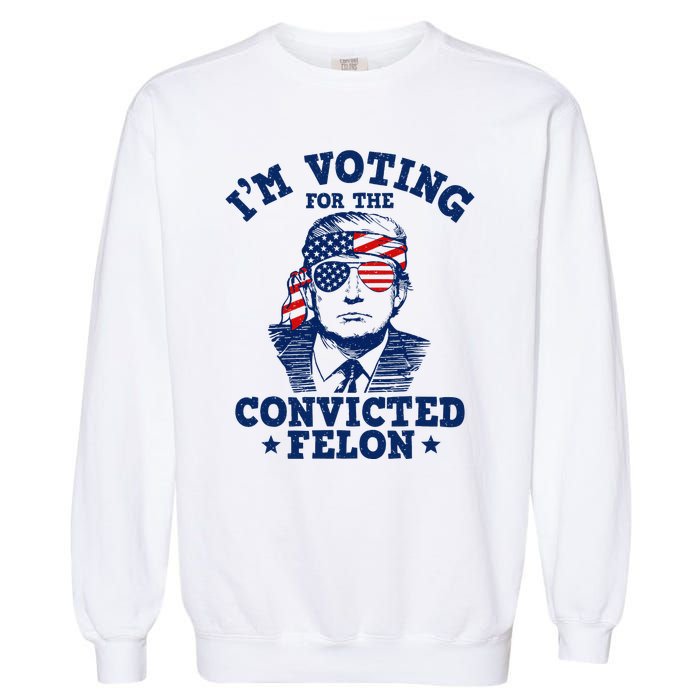 Trump 2024 Convicted Felon IM Voting Convicted Felon 2024 Garment-Dyed Sweatshirt