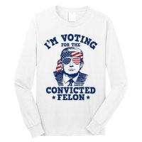 Trump 2024 Convicted Felon IM Voting Convicted Felon 2024 Long Sleeve Shirt