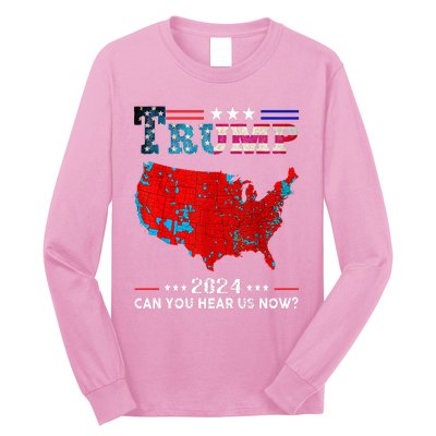 Trump 2024 Can You Hear Us Now Map Of 2024 Long Sleeve Shirt