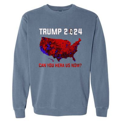 Trump 2024 Can You Hear Us Now Map Of 2024 Election Results Garment-Dyed Sweatshirt