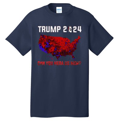 Trump 2024 Can You Hear Us Now Map Of 2024 Election Results Tall T-Shirt