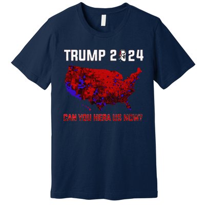 Trump 2024 Can You Hear Us Now Map Of 2024 Election Results Premium T-Shirt