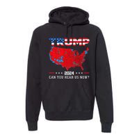 Trump 2024 Can You Hear Us Now Map Of 2024 Election Results Premium Hoodie