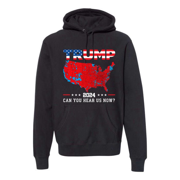 Trump 2024 Can You Hear Us Now Map Of 2024 Election Results Premium Hoodie