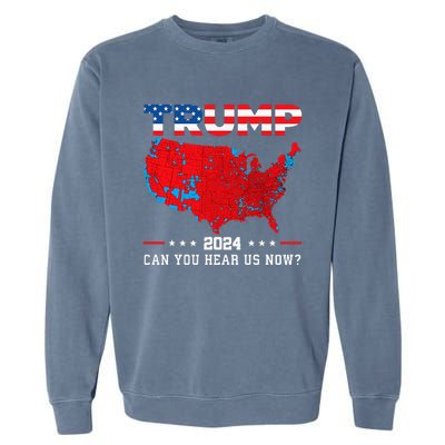 Trump 2024 Can You Hear Us Now Map Of 2024 Election Results Garment-Dyed Sweatshirt