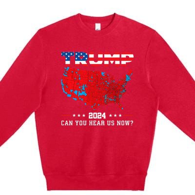 Trump 2024 Can You Hear Us Now Map Of 2024 Election Results Premium Crewneck Sweatshirt