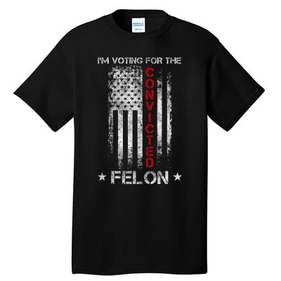 Trump 2024 Convicted Felon IM Voting Convicted Felon 2024 Tall T-Shirt